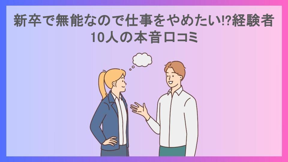 新卒で無能なので仕事をやめたい!?経験者10人の本音口コミ